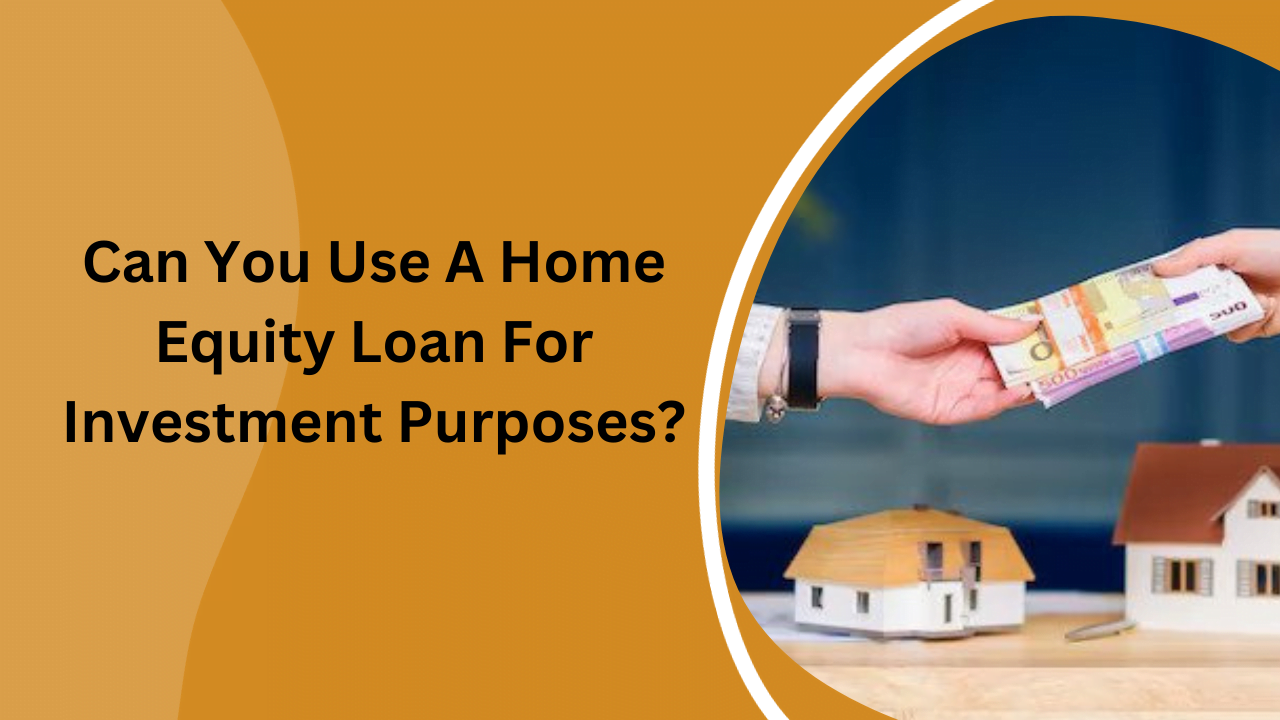 Can You Use A Home Equity Loan For Investment Purposes?