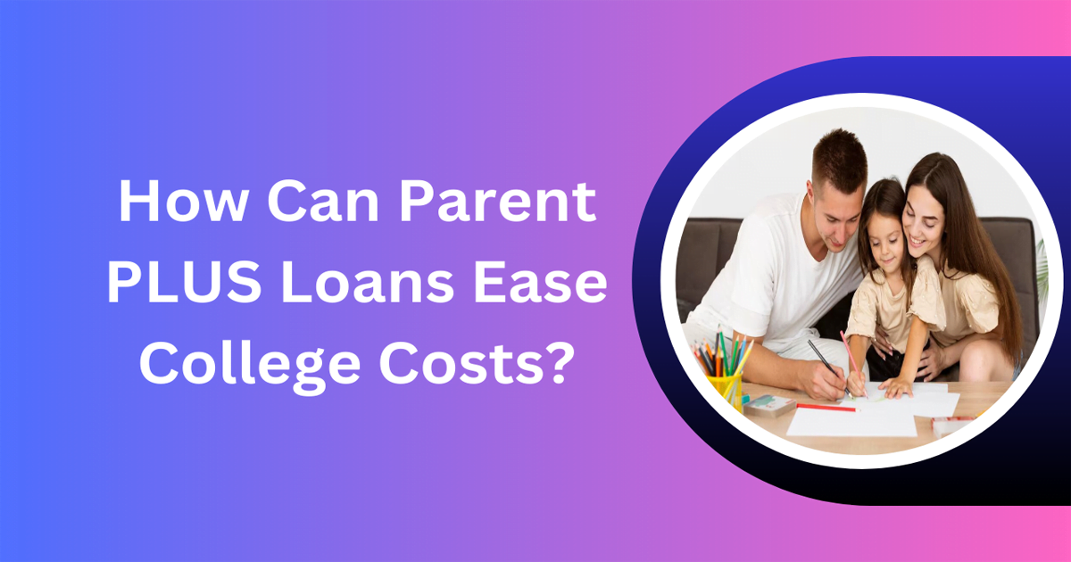 How Can Parent PLUS Loans Ease College Costs?