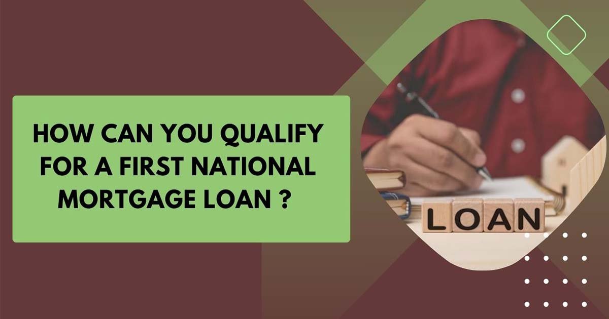 How Can You Qualify For A First National Mortgage Loan