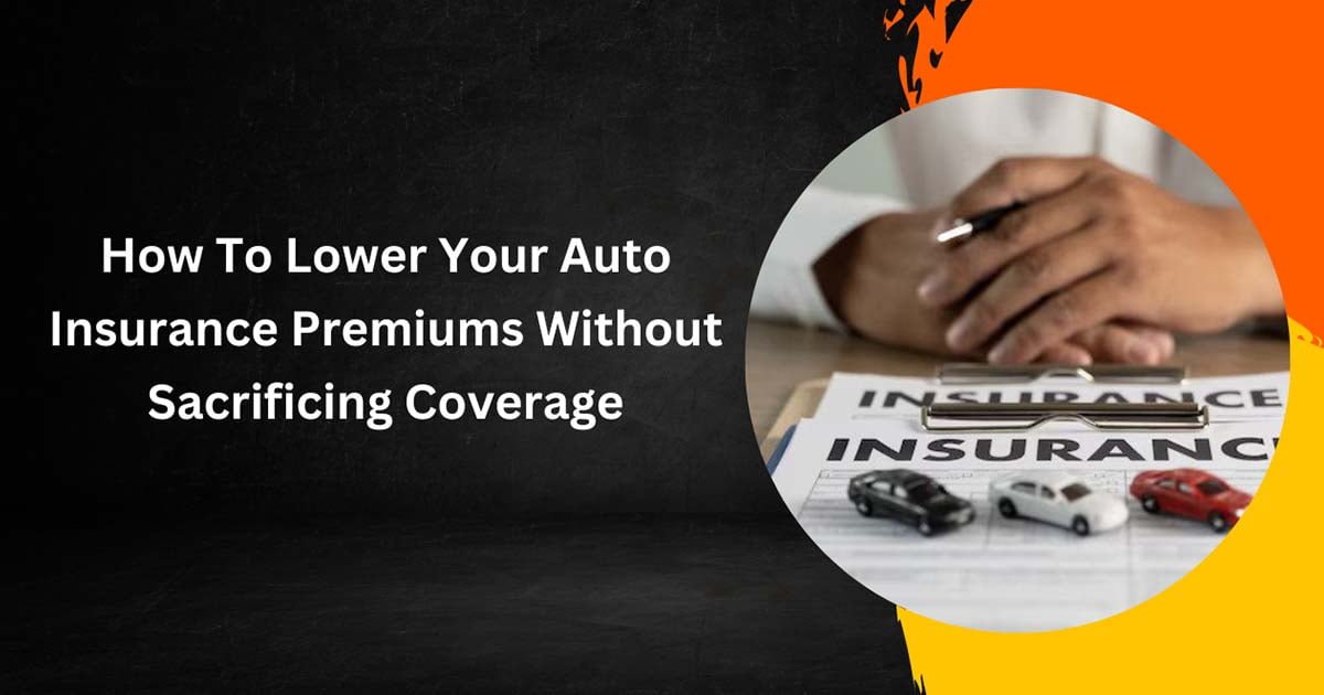 How To Lower Your Auto Insurance Premiums Without Sacrificing Coverage