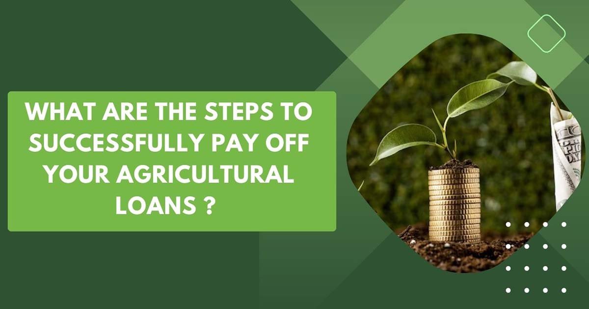 What Are the Steps to Successfully Pay Off Your Agricultural Loans