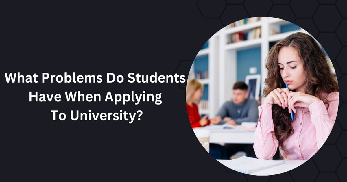 What Problems Do Students Have When Applying To University?