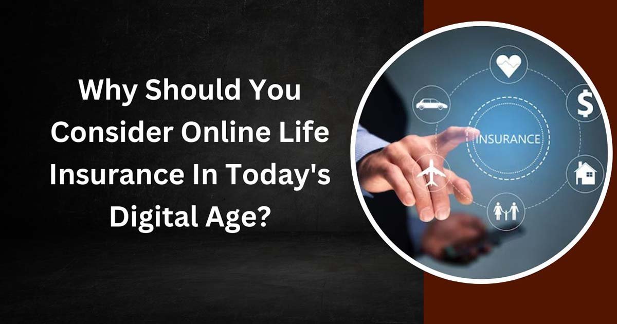 Why Should You Consider Online Life Insurance In Today's Digital Age